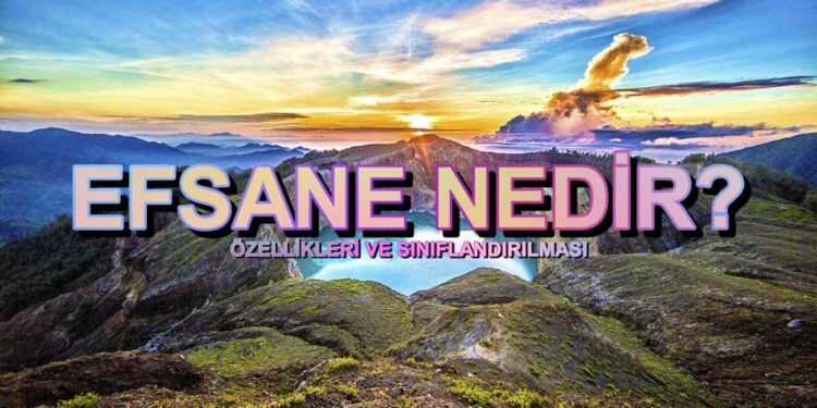 Efsane Nedir? Efsanenin Özellikleri Ve Örnekleri